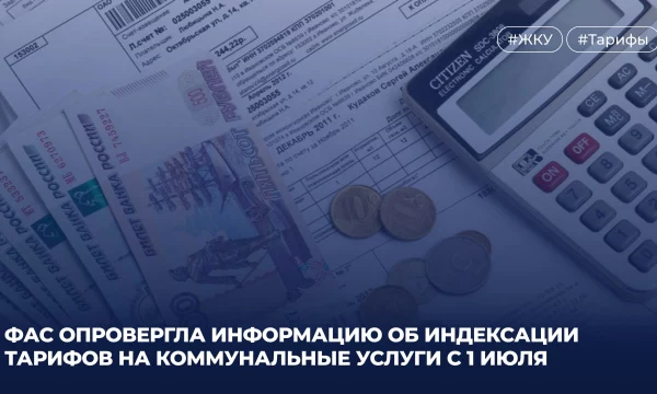 ФАС опровергла информацию об индексации тарифов на коммунальные услуги с 1 июля