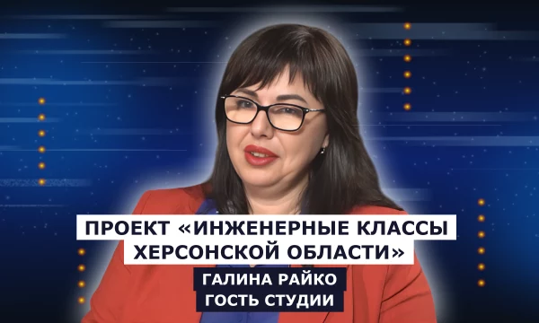 ГОСТЬ СТУДИИ: Галина Райко, о проекте "«Инженерные классы Херсонской области»