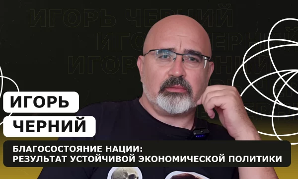 ИГОРЬ ЧЕРНИЙ: Благосостояние нации: результат устойчивой экономической политики