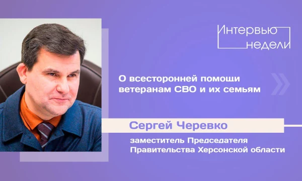 ИНТЕРВЬЮ НЕДЕЛИ: Сергей Черевко, о помощи ветеранам СВО и их семьям