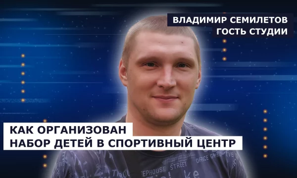 ГОСТЬ СТУДИИ: Владимир Семилетов, об условиях приёма в спортивный центр региона