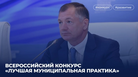 Всероссийский конкурс &laquo;Лучшая муниципальная практика&raquo; меняет жизнь территорий к лучшему