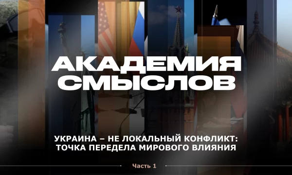 АКАДЕМИЯ СМЫСЛОВ: 1ч. Украина &ndash; не локальный конфликт: точка передела мирового влияния
